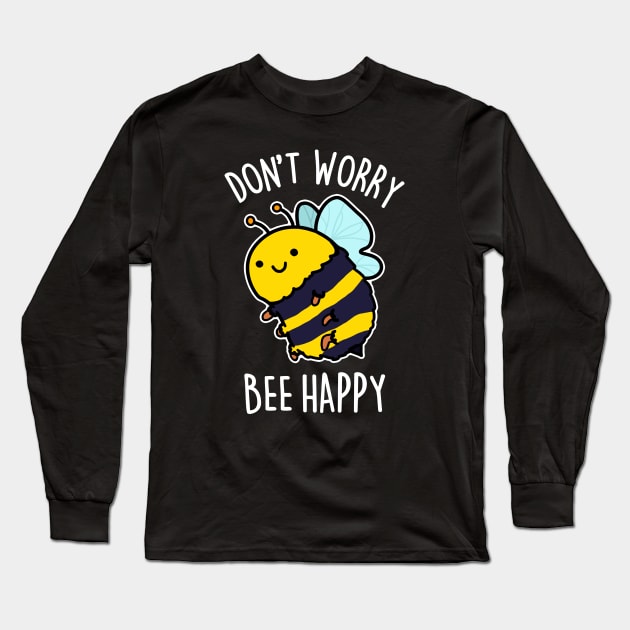 Don't Worry Bee Happy Cute Bee Pun Long Sleeve T-Shirt by punnybone